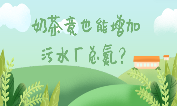 奶茶竟也能增加污水厂总氮?这些事你一定不知道